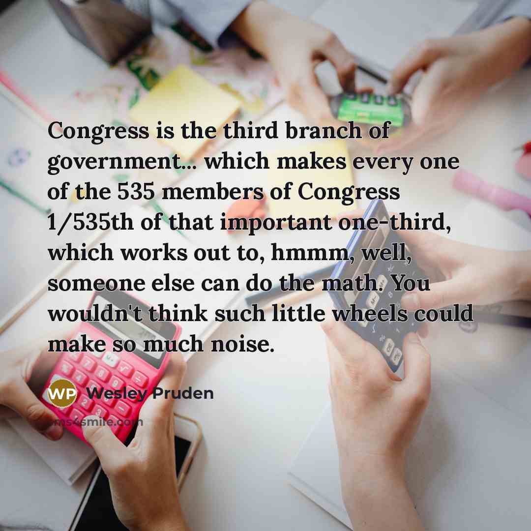 “Congress is the third branch of government... which makes every…” quote by Wesley Pruden