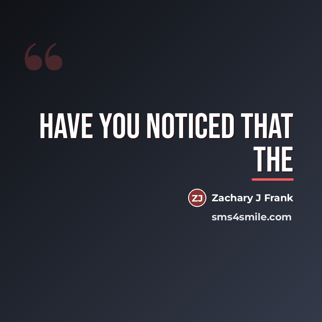 “Have you noticed that the…” quote by Zachary J Frank