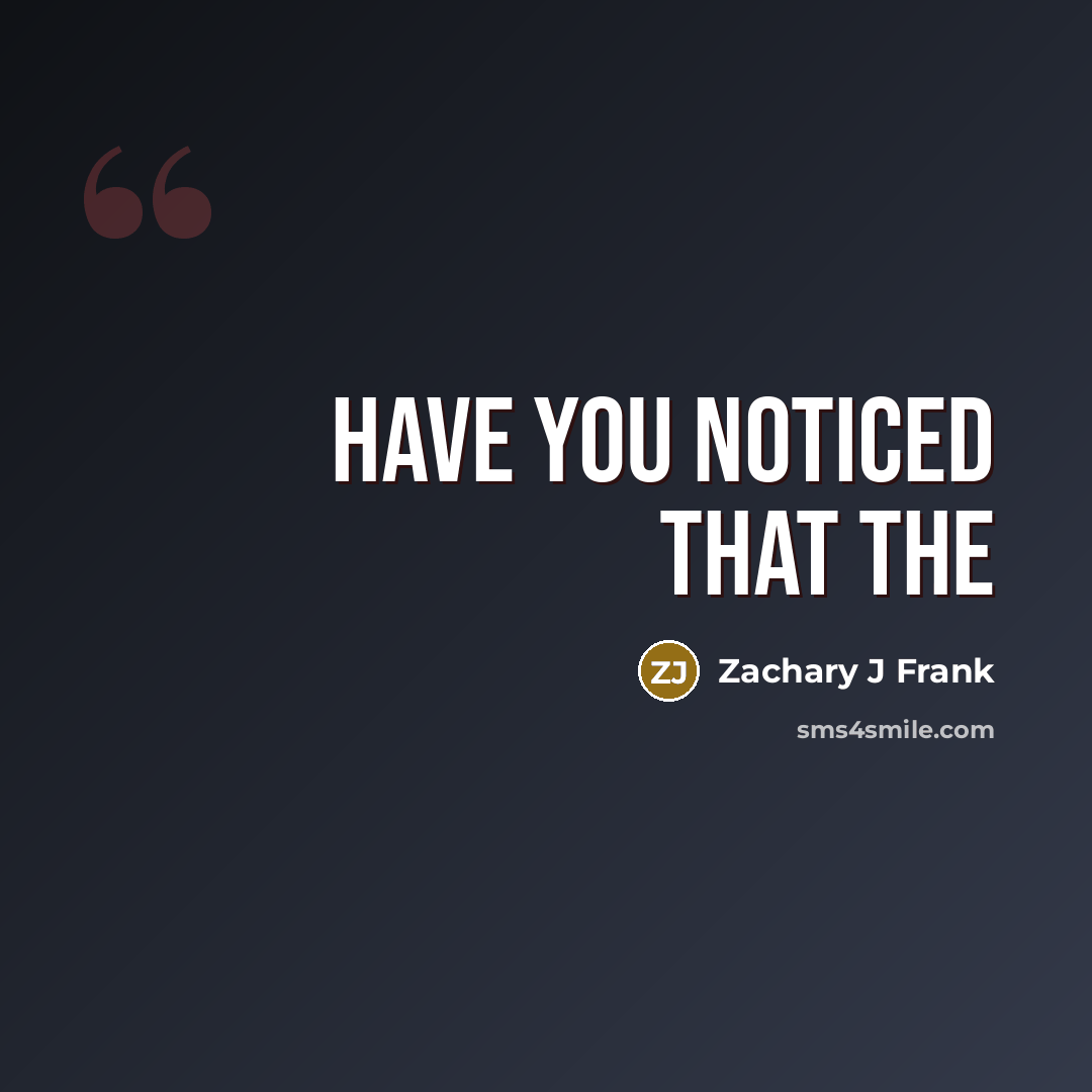 “Have you noticed that the” quote by Zachary J Frank