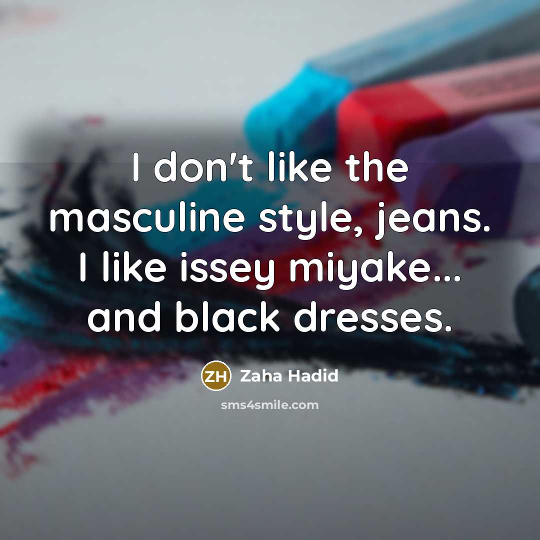 “I don't like the masculine style, jeans. I like issey…” quote by Zaha Hadid