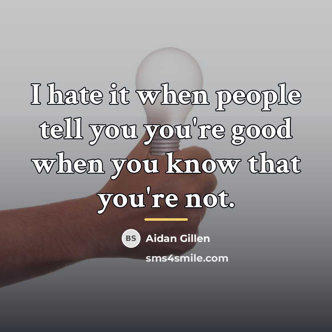 “I hate it when people tell you you're good when…” quote by Aidan Gillen