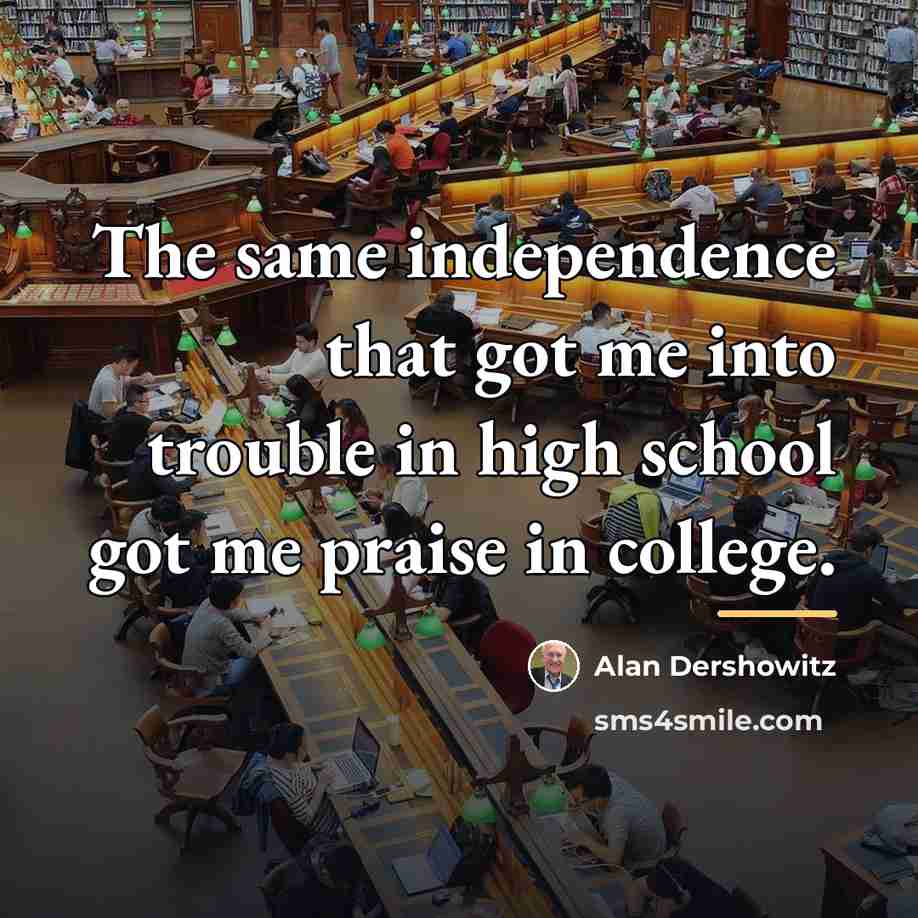 “The same independence that got me into trouble in high…” quote by Alan Dershowitz