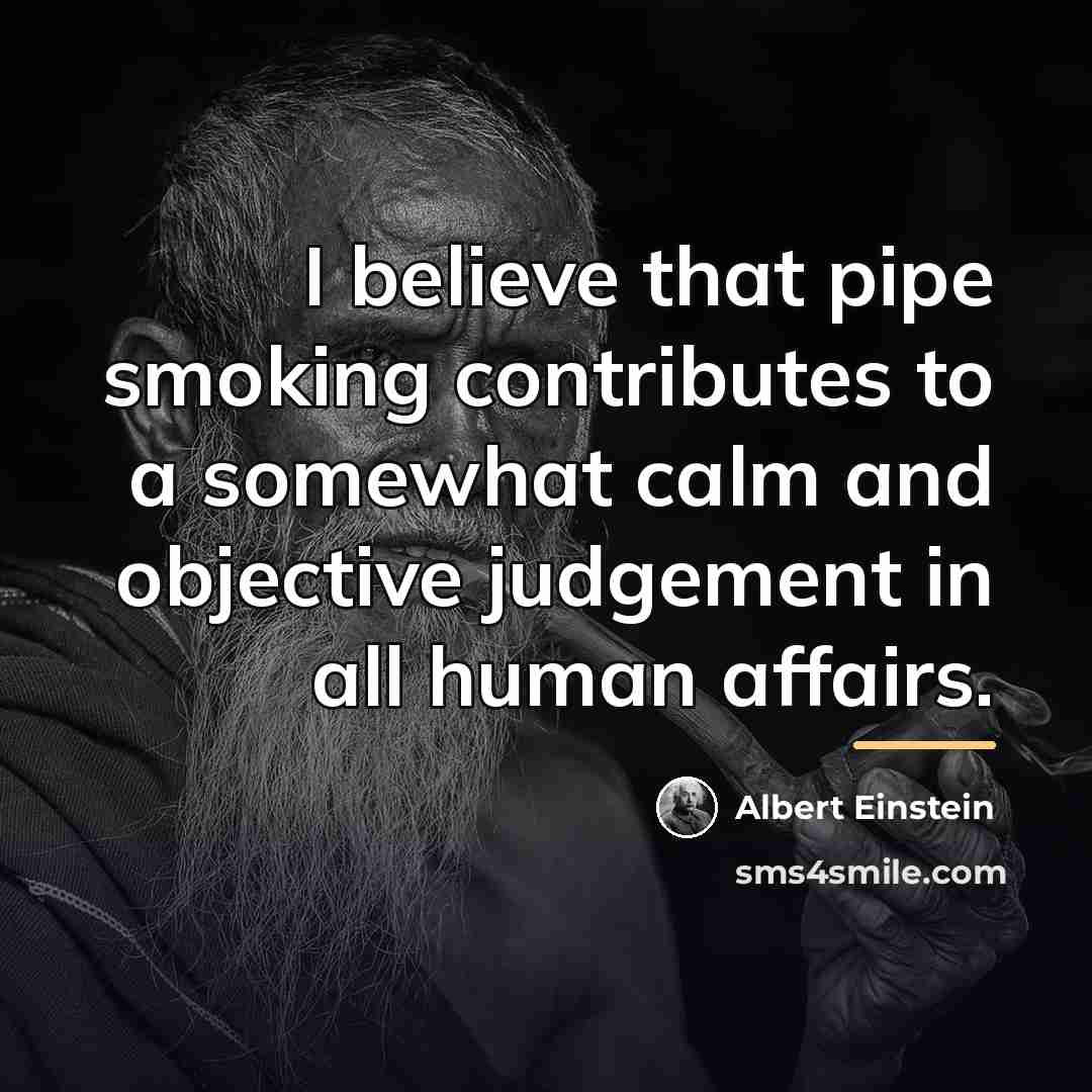 “I believe that pipe smoking contributes to a somewhat calm…” quote by Albert Einstein