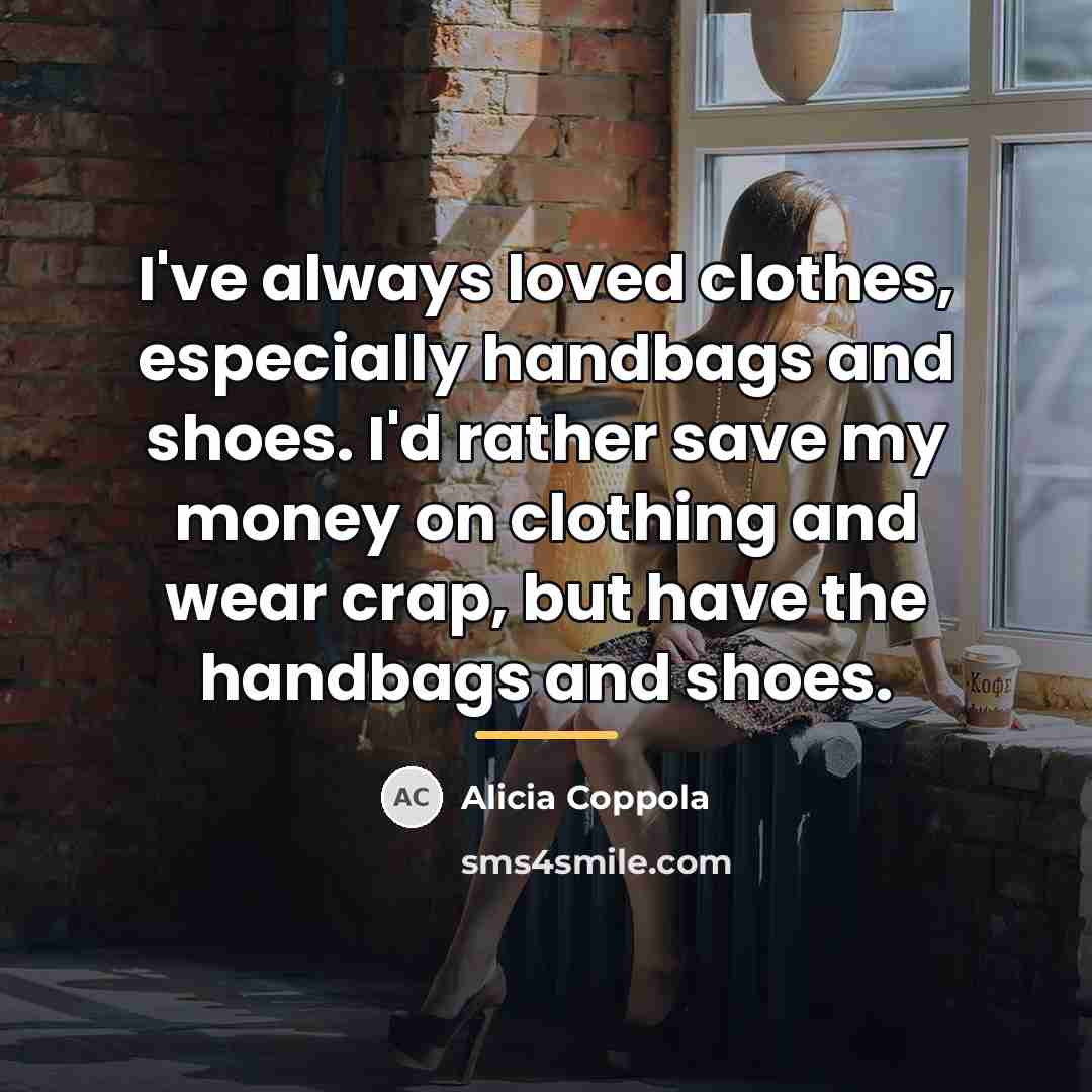 “I've always loved clothes, especially handbags and shoes. I'd rather…” quote by Alicia Coppola