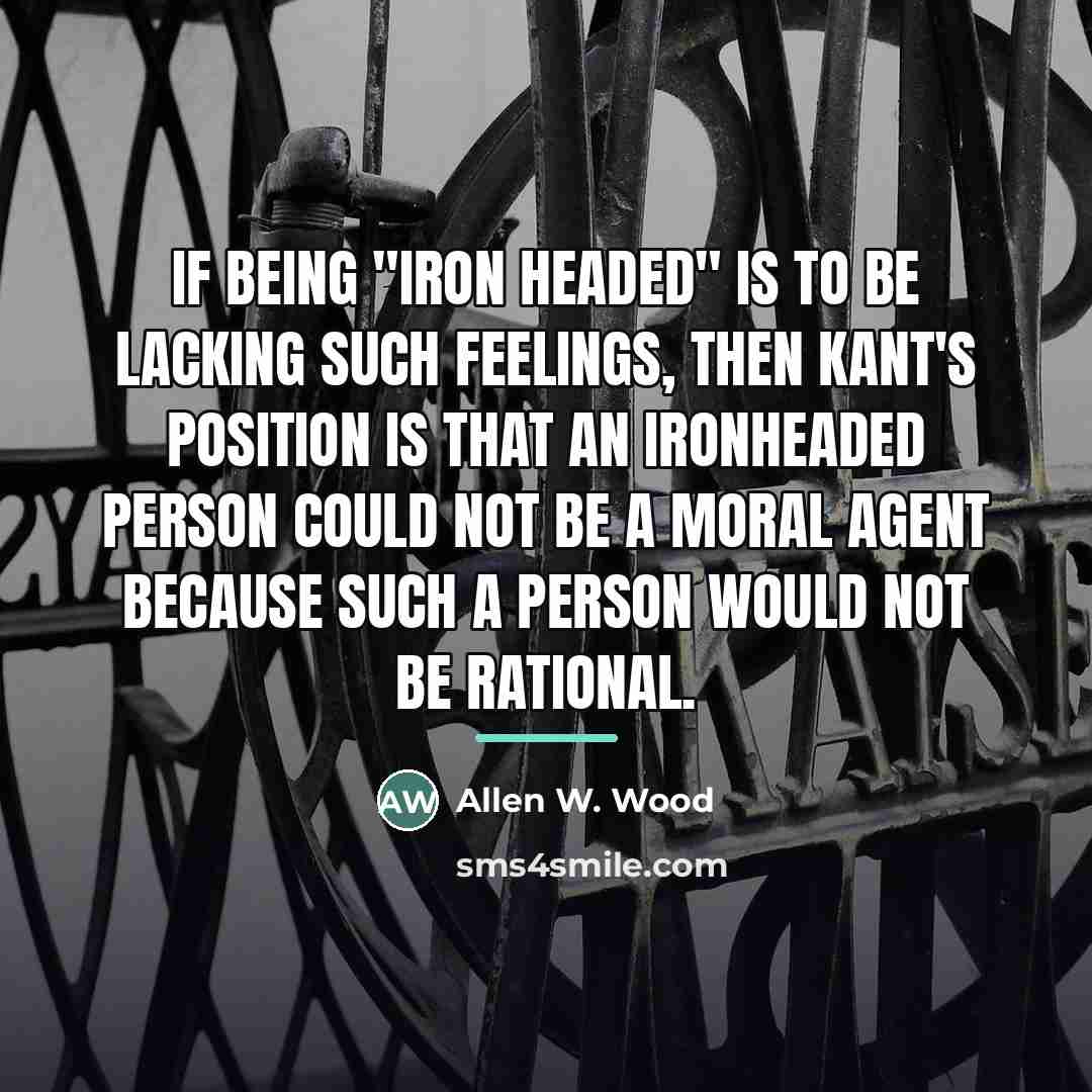 “If being "iron headed" is to be lacking such feelings,…” quote by Allen W. Wood