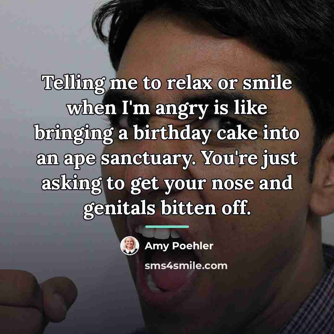 “Telling me to relax or smile when I'm angry is…” quote by Amy Poehler
