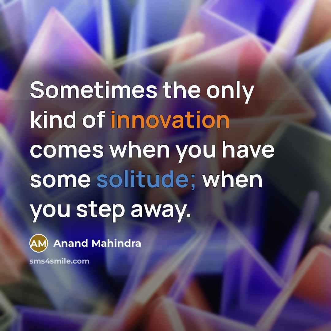 “Sometimes the only kind of innovation comes when you have…” quote by Anand Mahindra