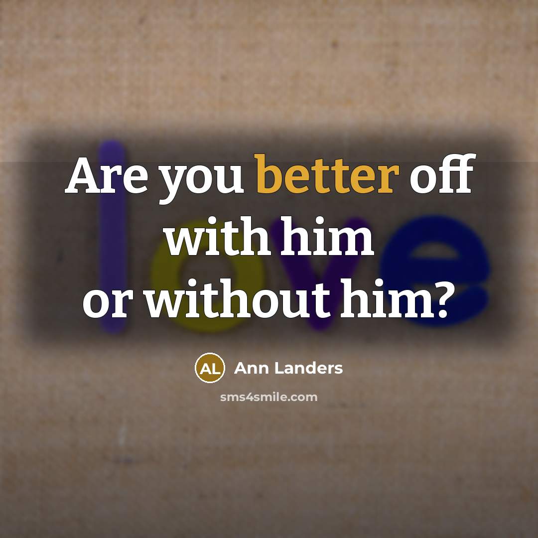 “Are you better off with him or without him?” quote by Ann Landers