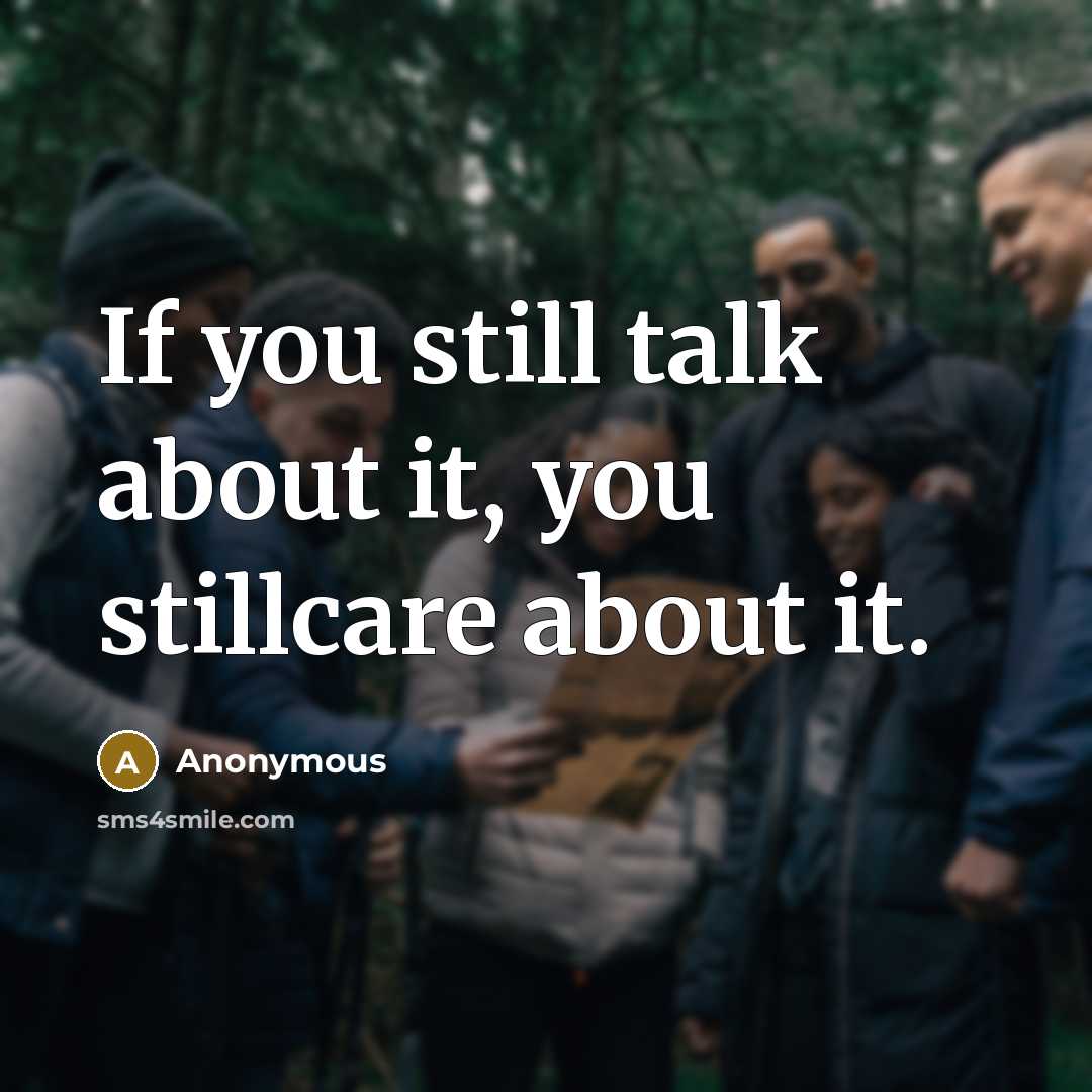 “If you still talk about it, you stillcare about it.…” quote by Anonymous