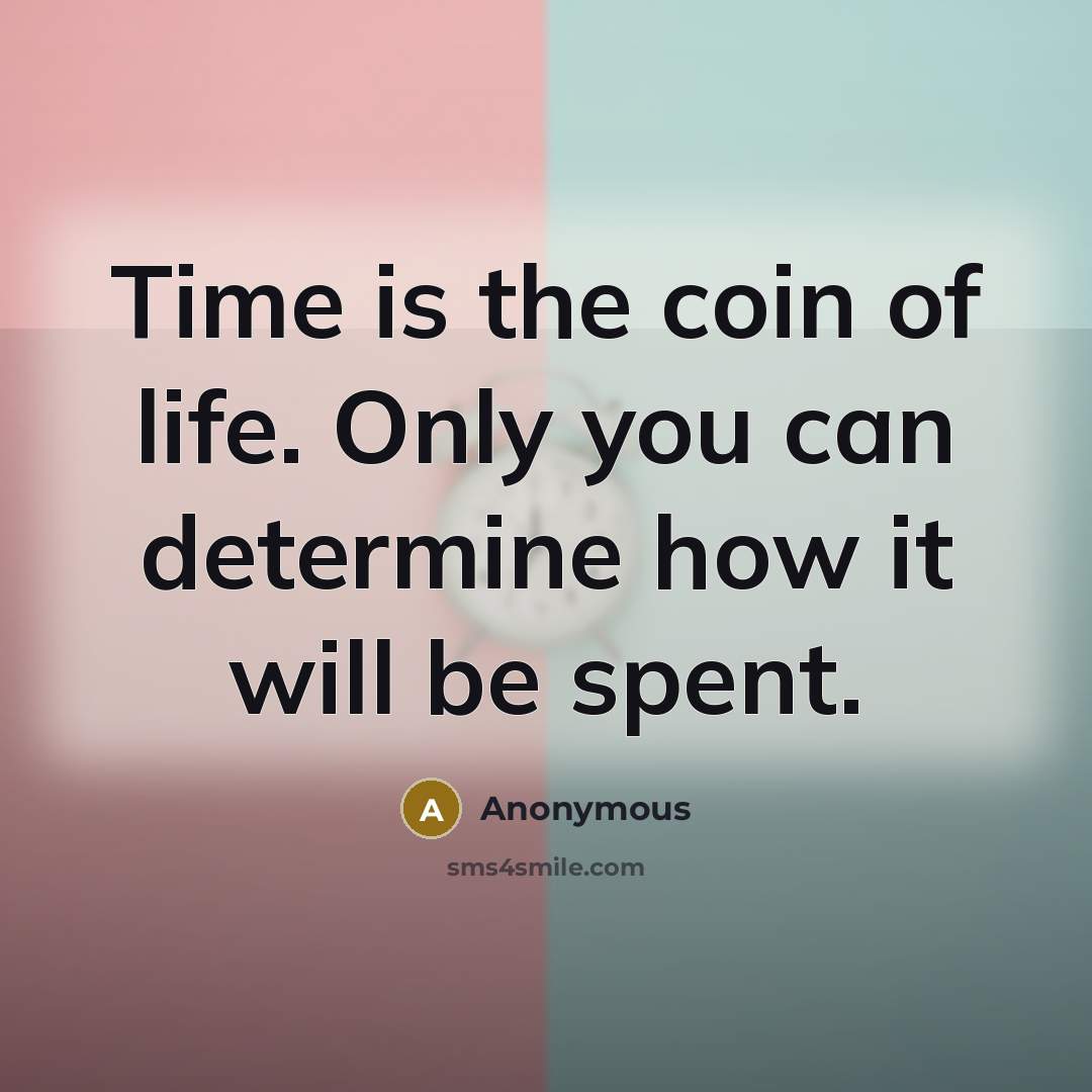 “Time is the coin of life. Only you can determine…” quote by Anonymous