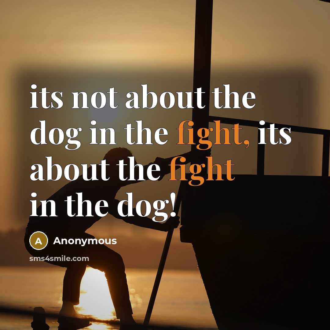 “its not about the dog in the fight, its about…” quote by Anonymous