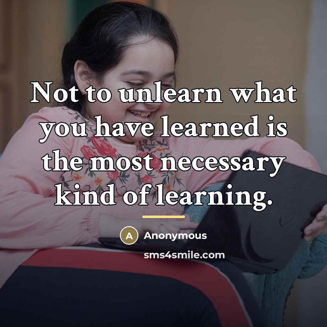 “Not to unlearn what you have learned is the most…” quote by Anonymous