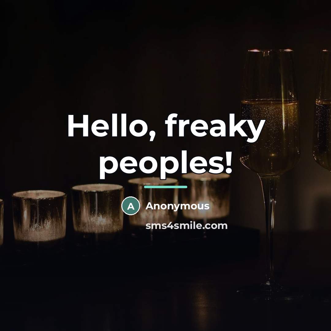 “Hello, freaky peoples!…” quote by Anonymous