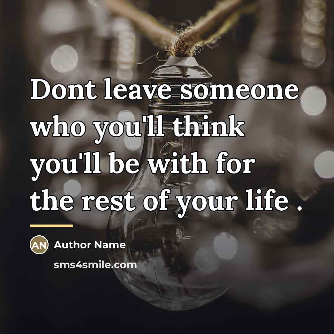 “Dont leave someone who you'll think you'll be with for…” quote by Author Name