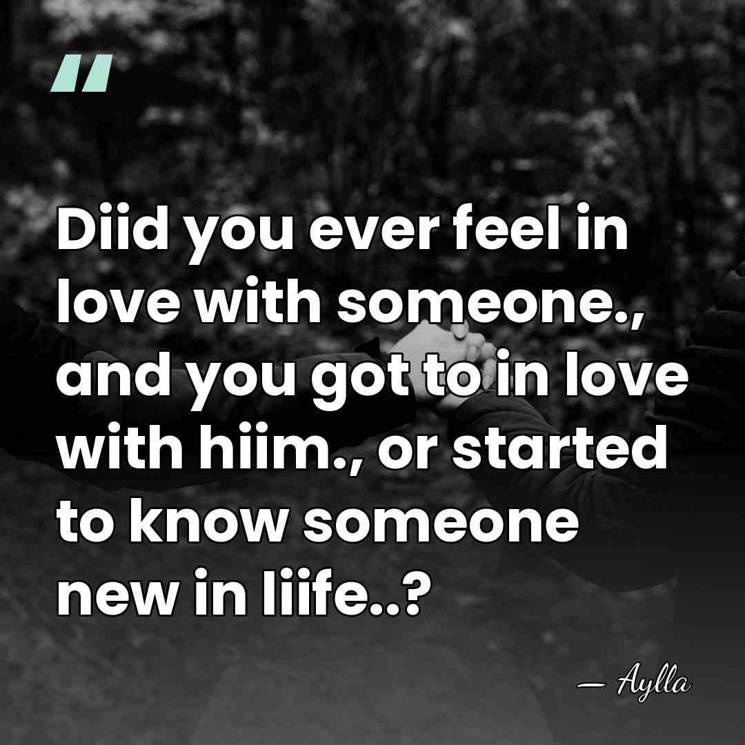 Diid you ever feel in love with someone., and you got to&hellip; - Aylla