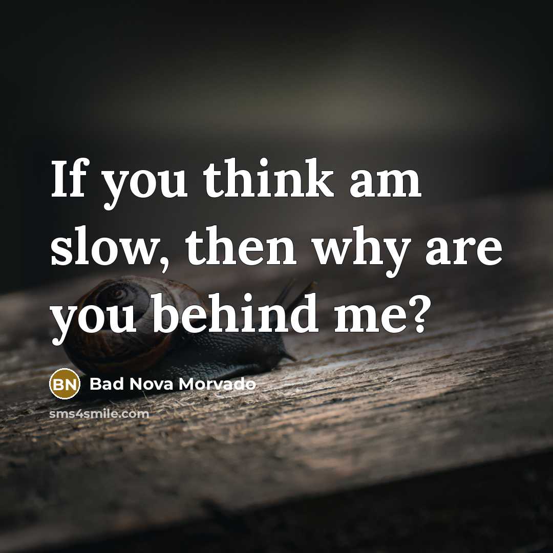 “If you think am slow, then why are you behind…” quote by Bad Nova Morvado