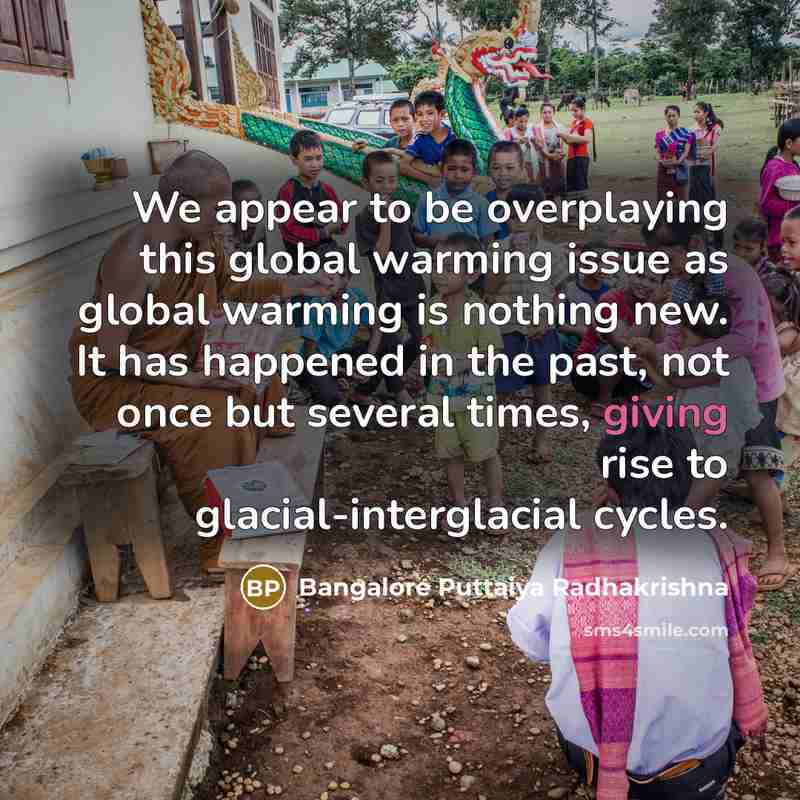 “We appear to be overplaying this global warming issue as…” quote by Bangalore Puttaiya Radhakrishna