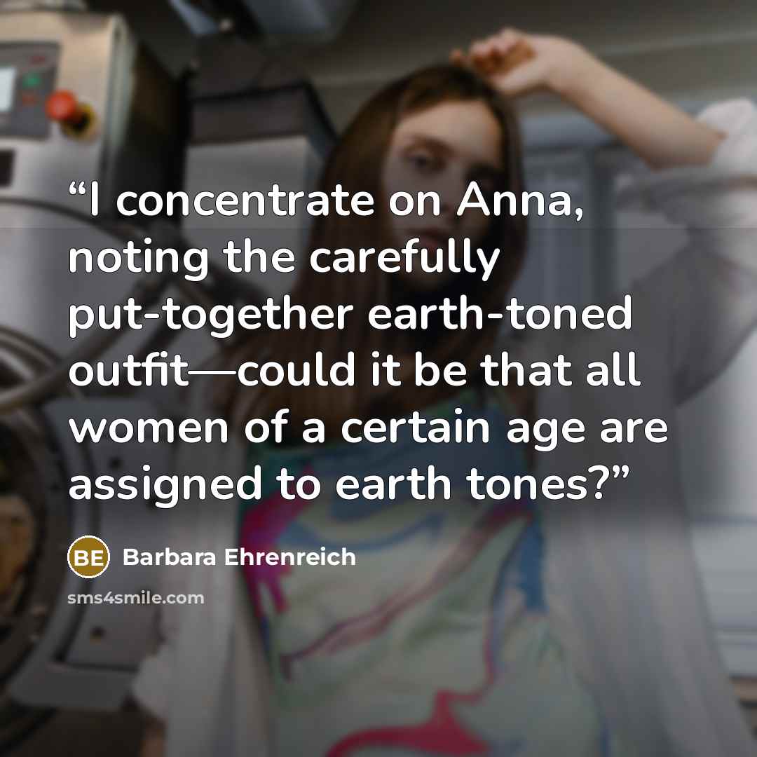“I concentrate on Anna, noting the carefully put-together earth-toned outfit—could it be that all women of a certain age are assigned to earth tones?” quote by Barbara Ehrenreich