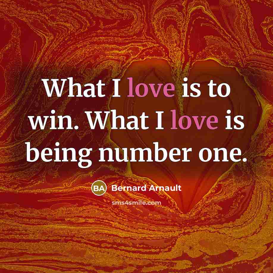 “What I love is to win. What I love is…” quote by Bernard Arnault