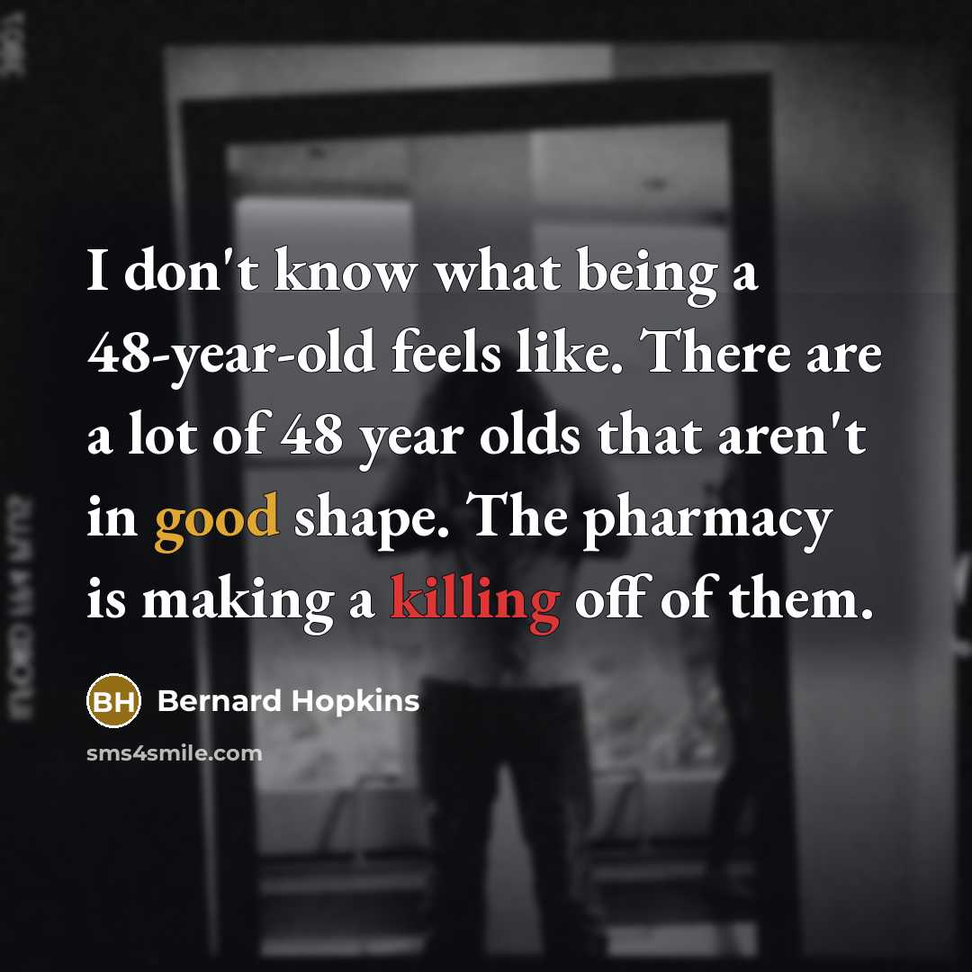 “I don't know what being a 48-year-old feels like. There…” quote by Bernard Hopkins