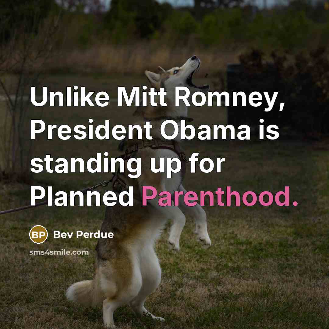 “Unlike Mitt Romney, President Obama is standing up for Planned Parenthood.” quote by Bev Perdue