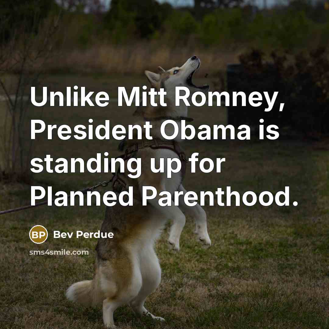 “Unlike Mitt Romney, President Obama is standing up for Planned…” quote by Bev Perdue