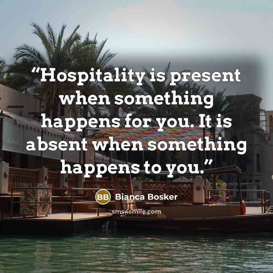 “Hospitality is present when something happens for you. It is absent when something happens to you.” quote by Bianca Bosker