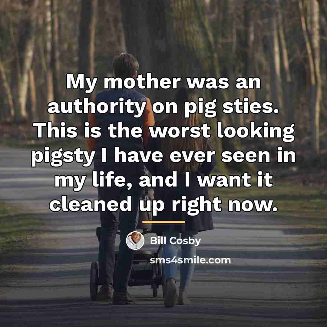 “My mother was an authority on pig sties. This is…” quote by Bill Cosby