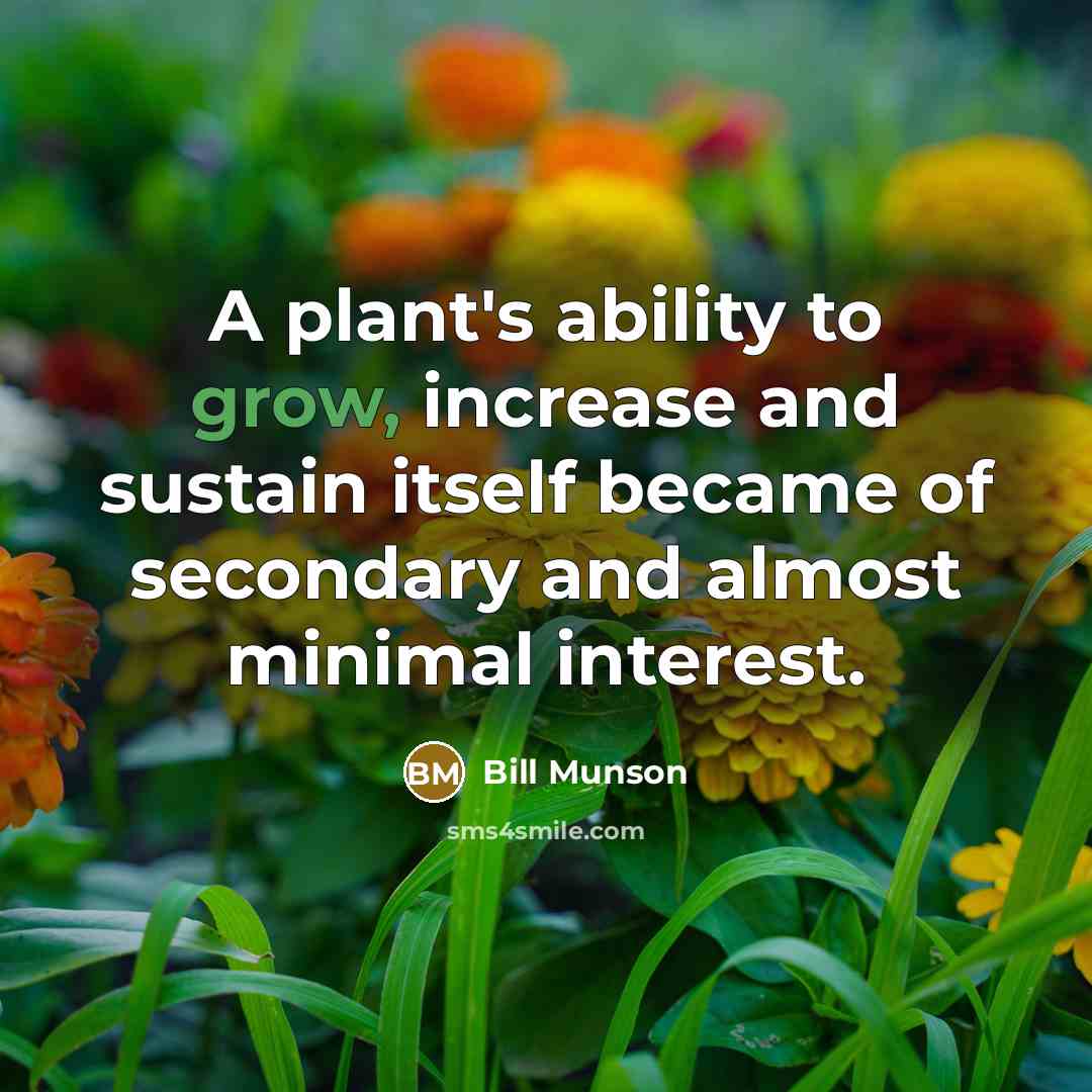 “A plant's ability to grow, increase and sustain itself became…” quote by Bill Munson