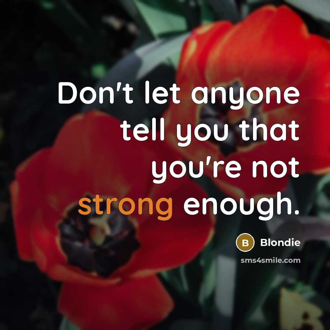 “Don't let anyone tell you that you're not strong enough.…” quote by Blondie