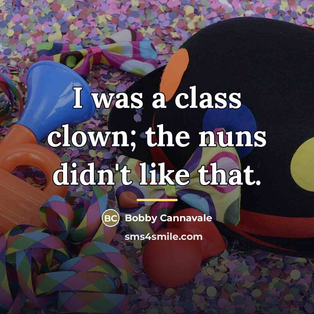 “I was a class clown; the nuns didn't like that.…” quote by Bobby Cannavale