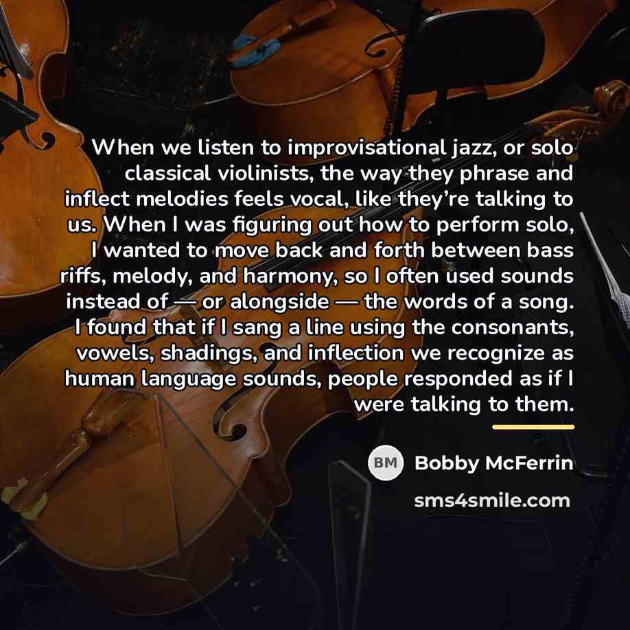 “When we listen to improvisational jazz, or solo classical violinists,…” quote by Bobby McFerrin