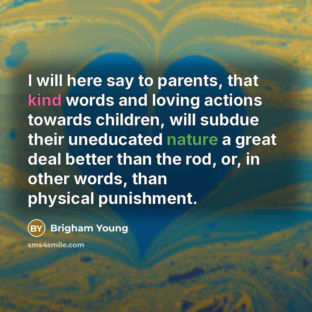 “I will here say to parents, that kind words and…” quote by Brigham Young