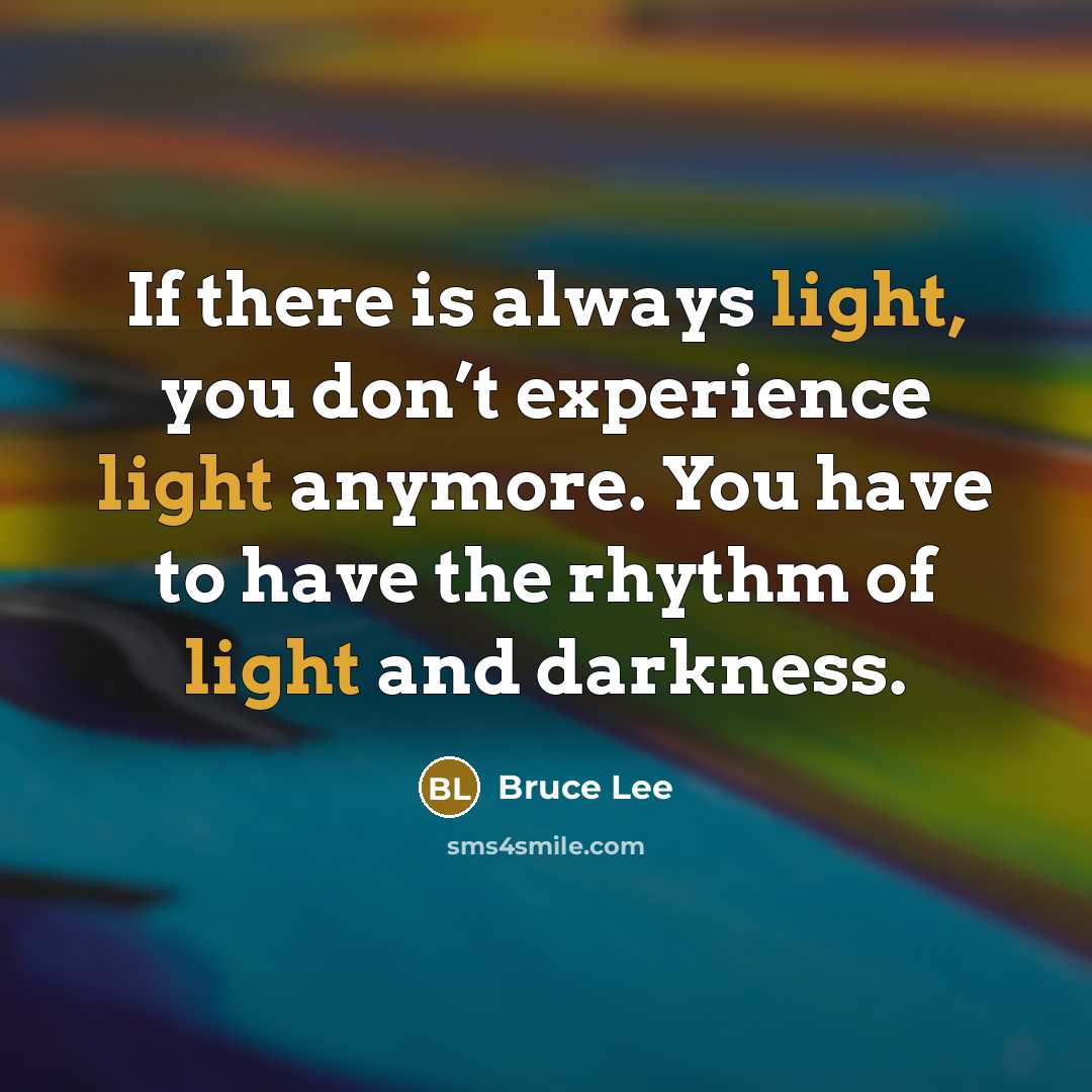 “If there is always light, you don’t experience light anymore.…” quote by Bruce Lee