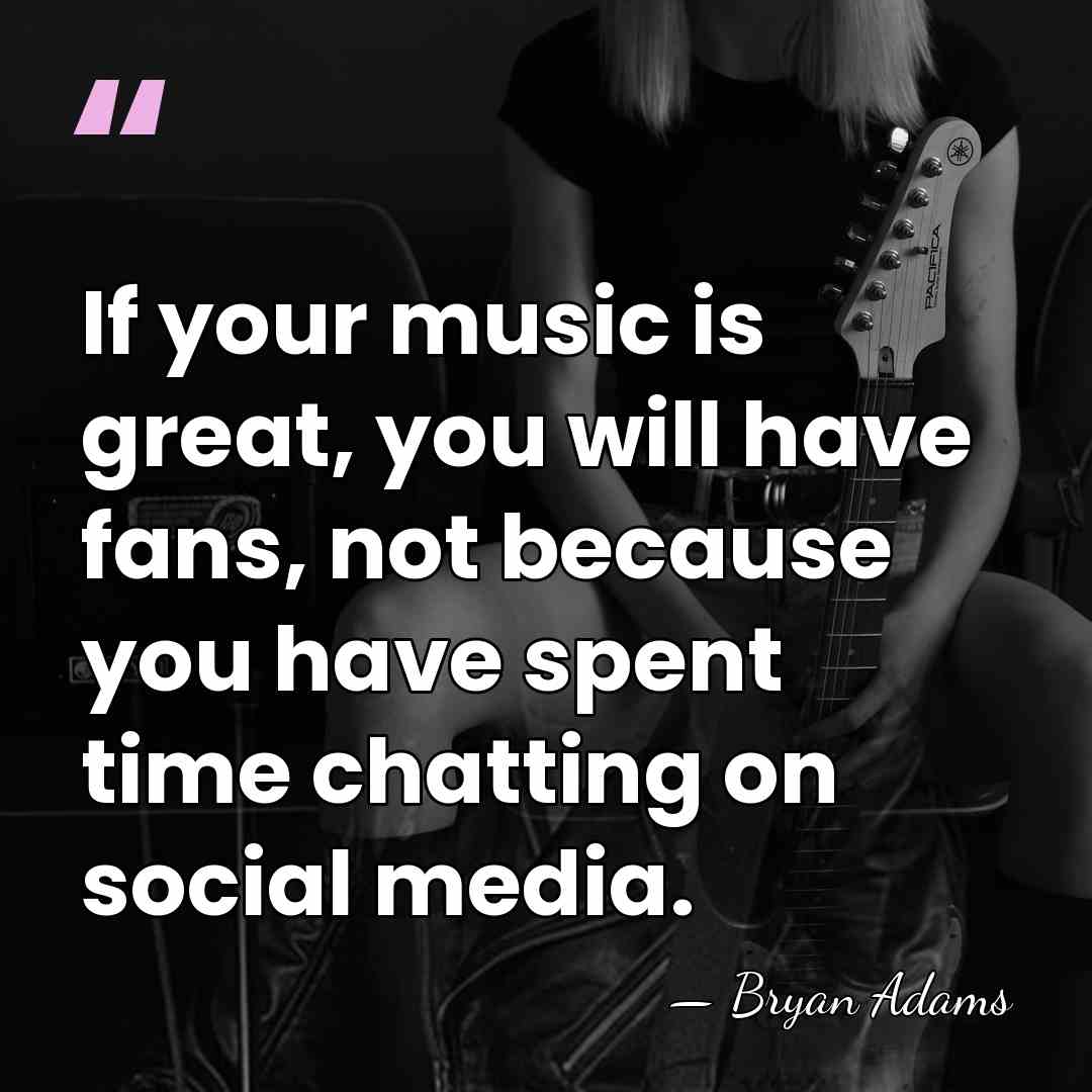 If your music is great, you will have fans, not because you&hellip; - Bryan Adams