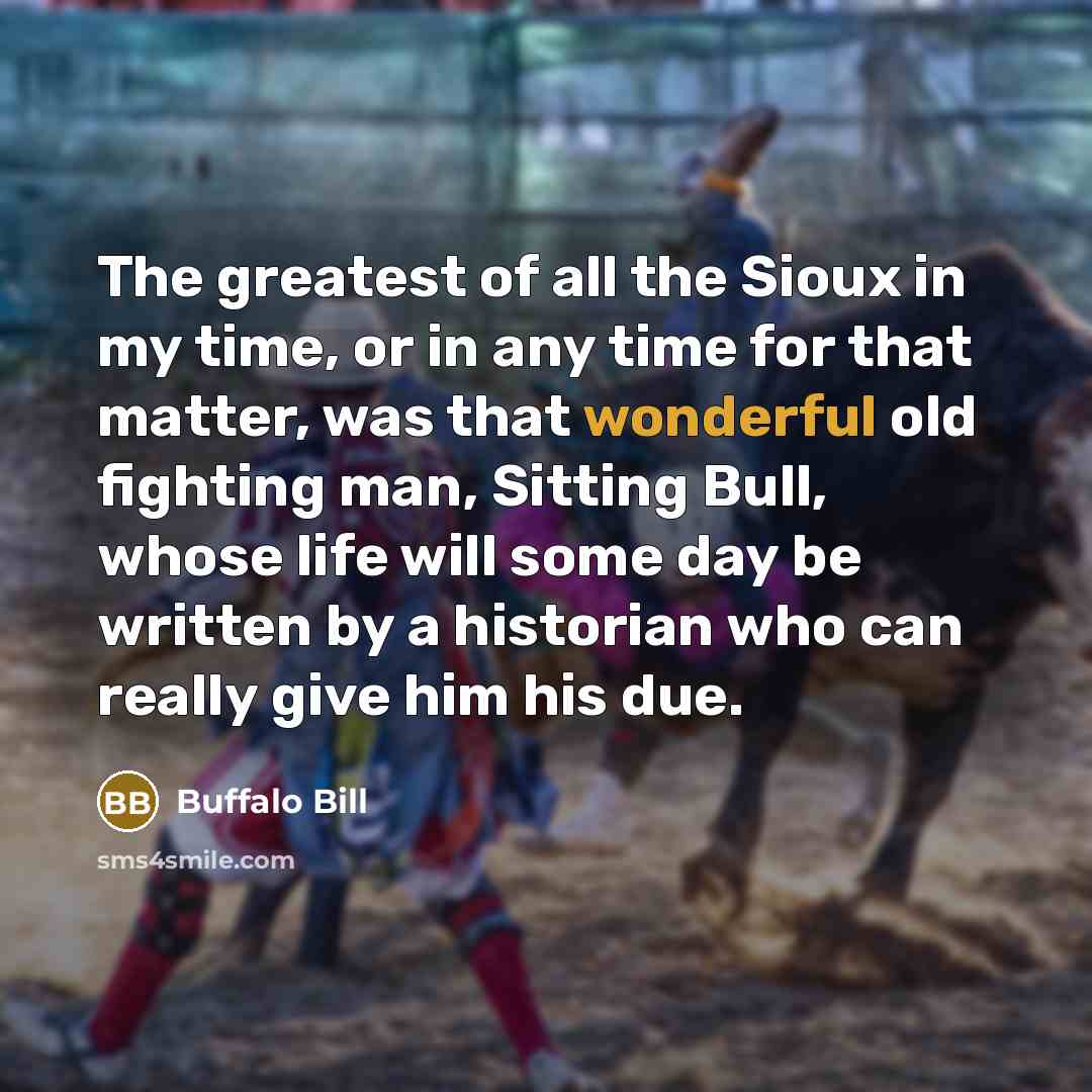 “The greatest of all the Sioux in my time, or…” quote by Buffalo Bill