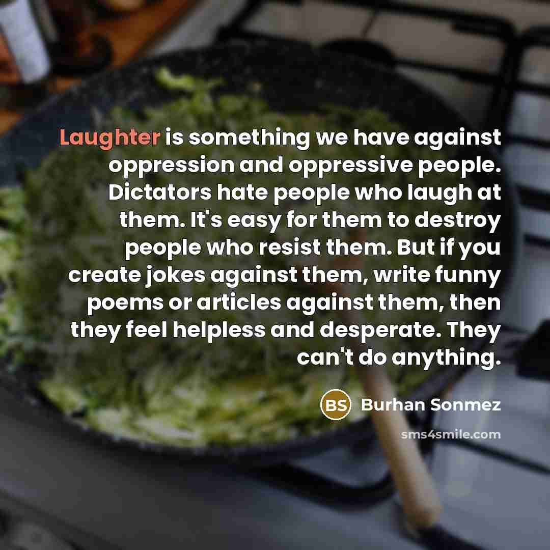 “Laughter is something we have against oppression and oppressive people.…” quote by Burhan Sonmez