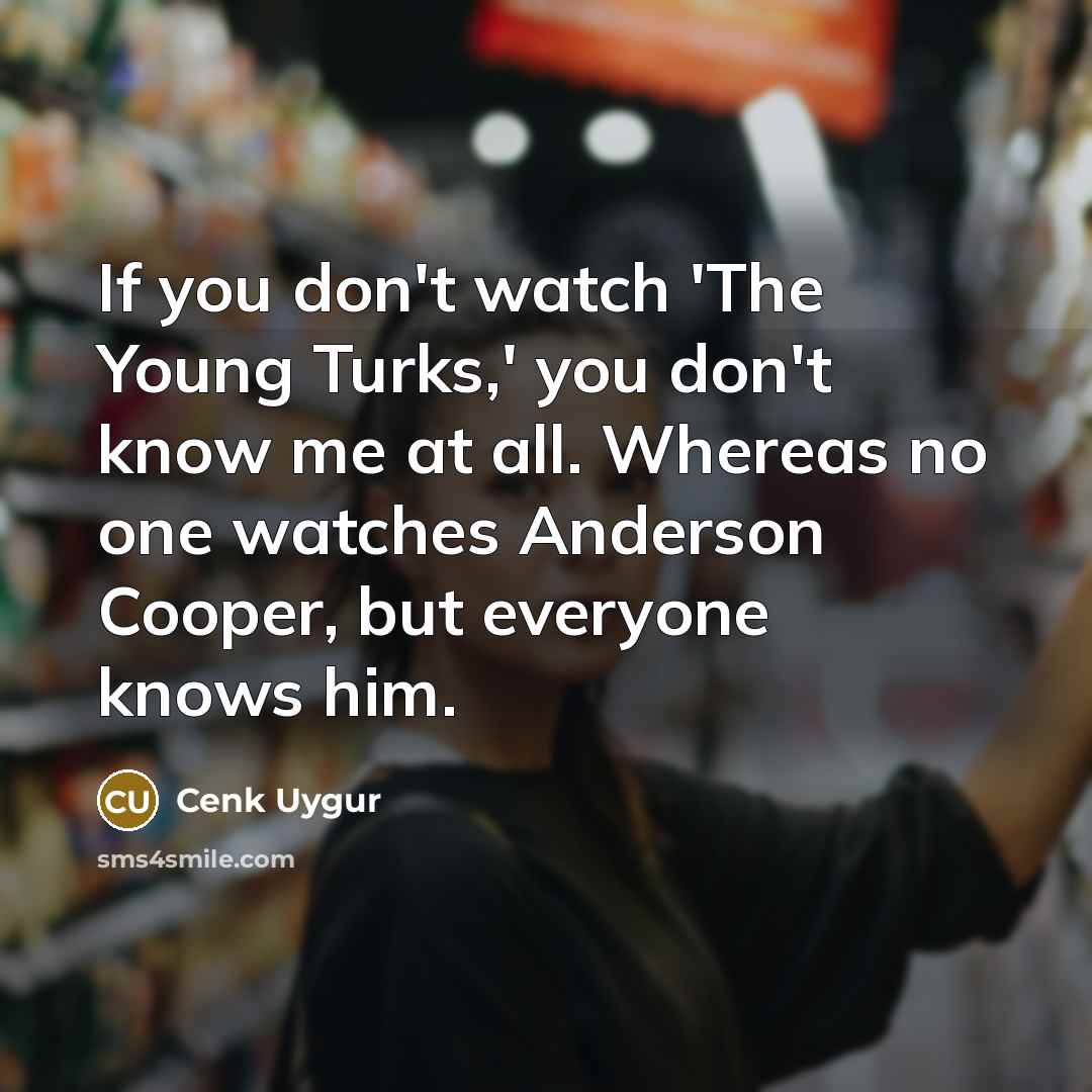 “If you don't watch 'The Young Turks,' you don't know…” quote by Cenk Uygur