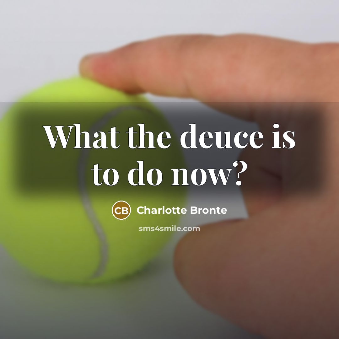 “What the deuce is to do now?” quote by Charlotte Bronte