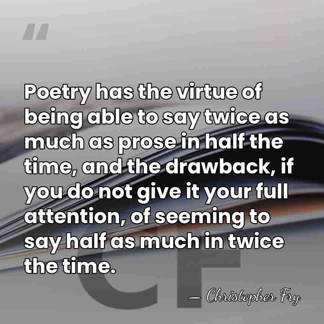 Poetry has the virtue of being able to say twice as much&hellip; - Christopher Fry