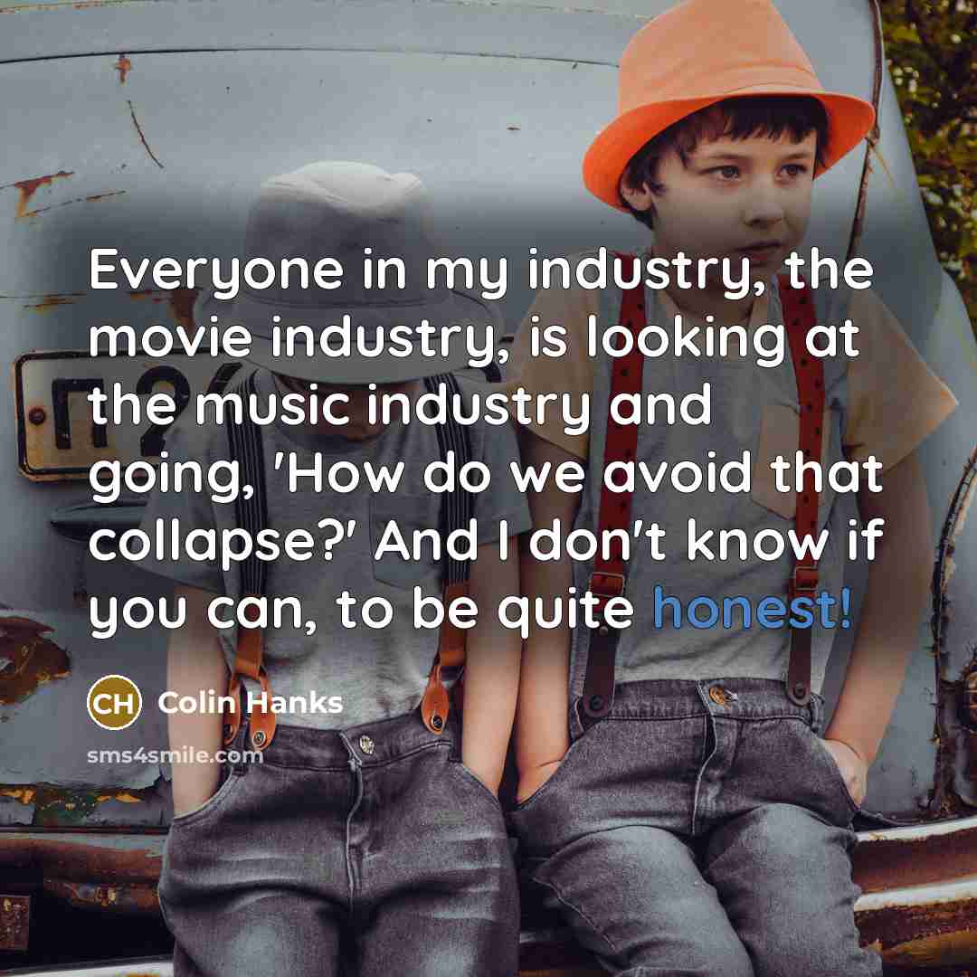 “Everyone in my industry, the movie industry, is looking at…” quote by Colin Hanks