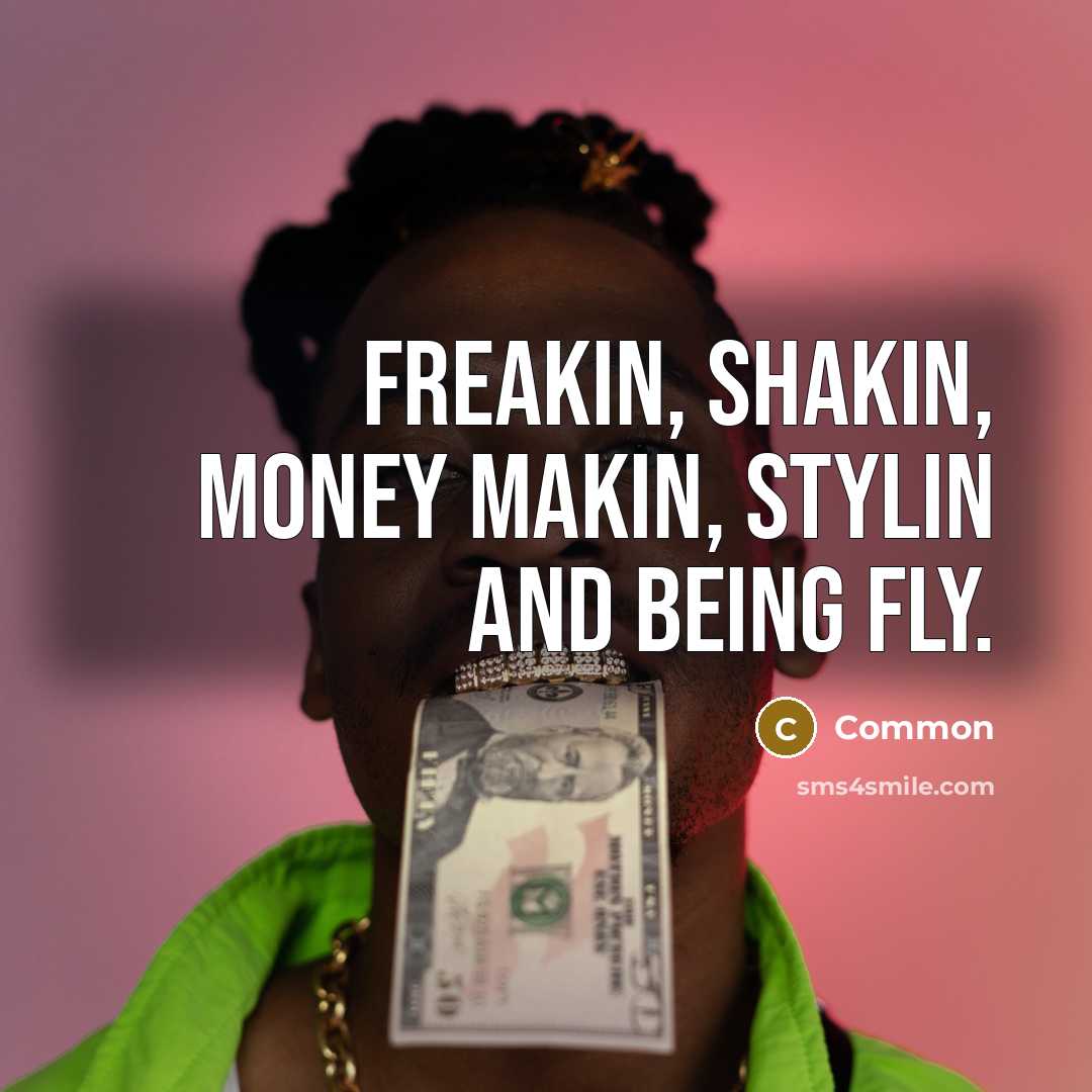 “Freakin, Shakin, Money makin, Stylin and being fly.…” quote by Common