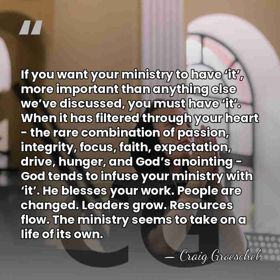 If you want your ministry to have ‘it’, more important than anything&hellip; - Craig Groeschel