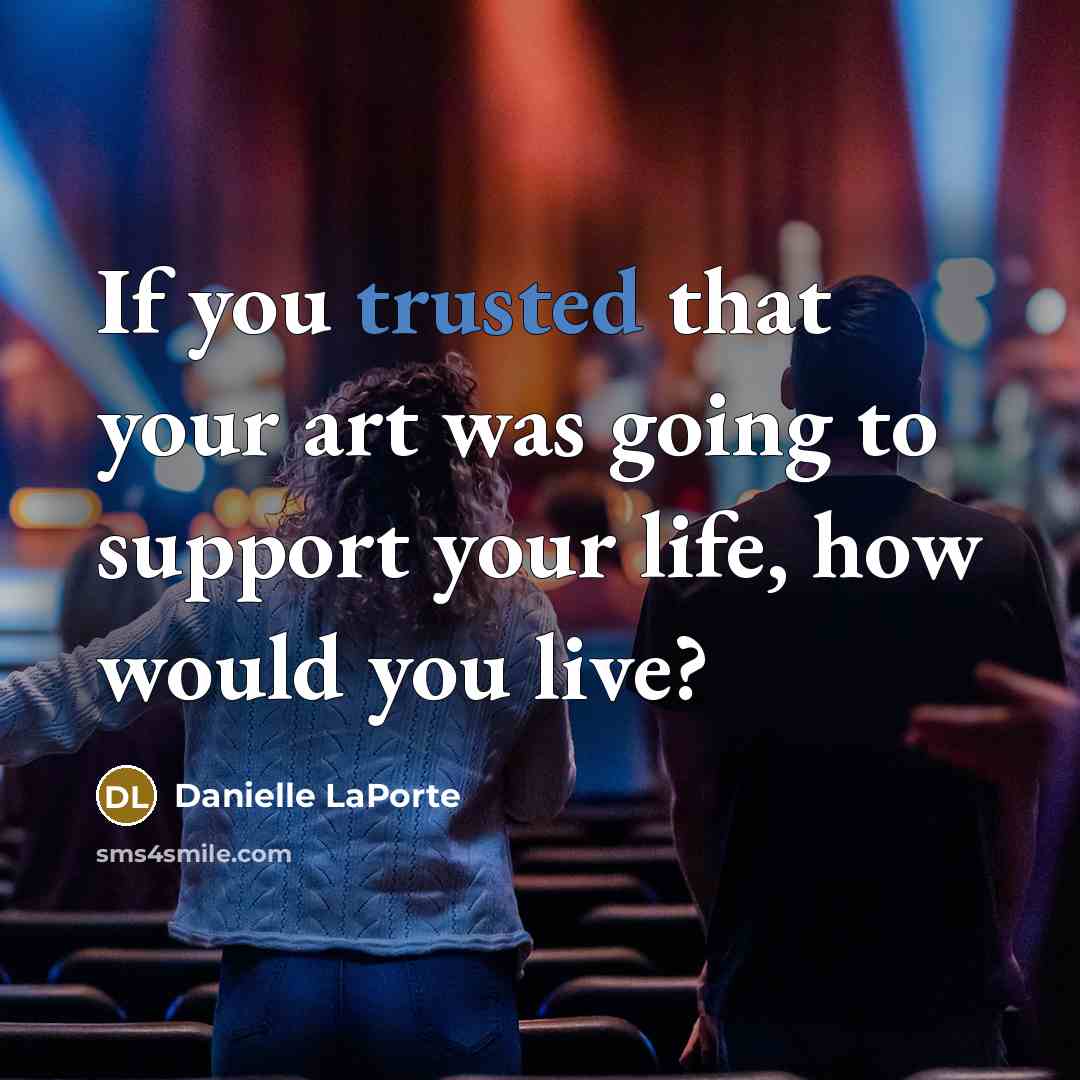 “If you trusted that your art was going to support…” quote by Danielle LaPorte
