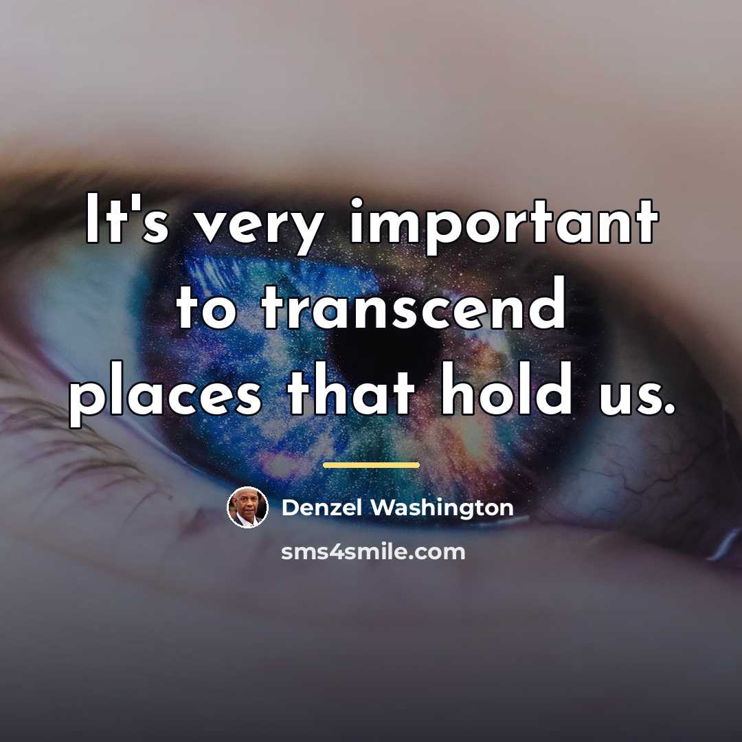 “It's very important to transcend places that hold us.…” quote by Denzel Washington