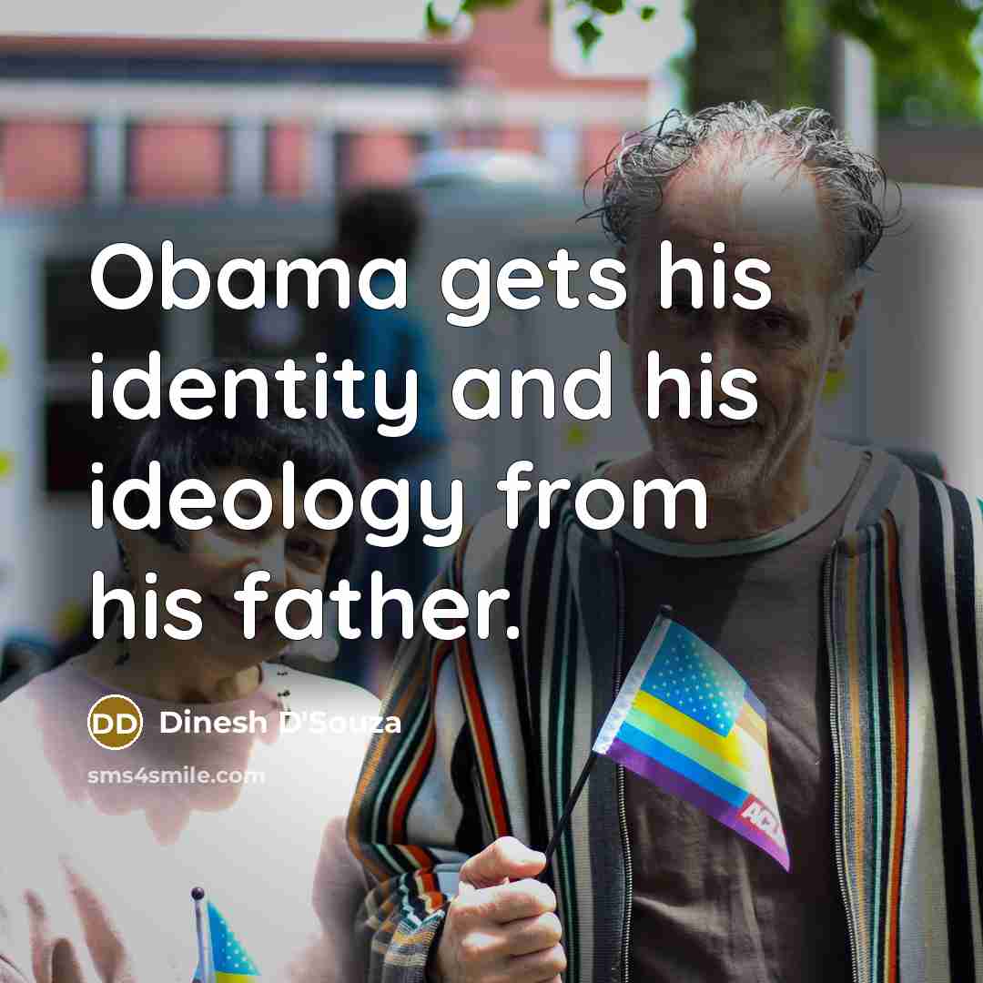 “Obama gets his identity and his ideology from his father.…” quote by Dinesh D'Souza