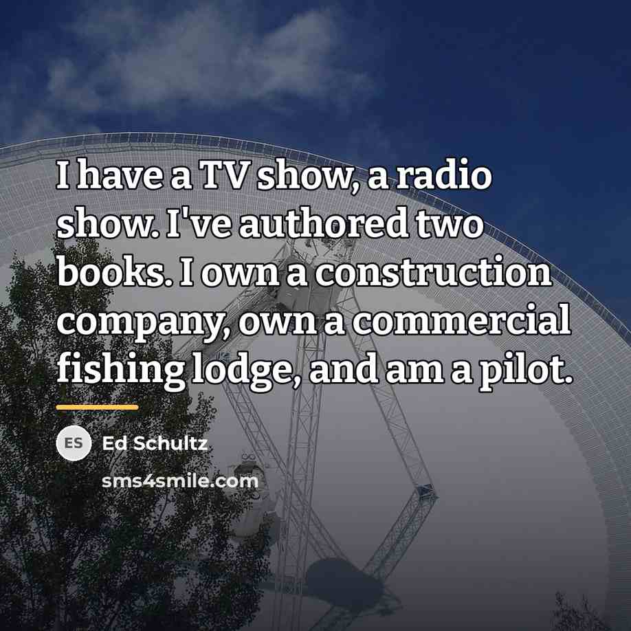 “I have a TV show, a radio show. I've authored…” quote by Ed Schultz
