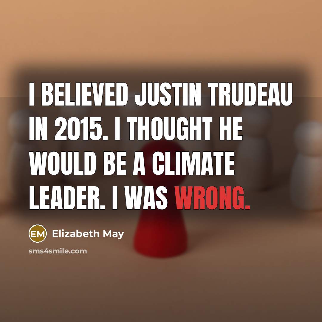 “I believed Justin Trudeau in 2015. I thought he would…” quote by Elizabeth May