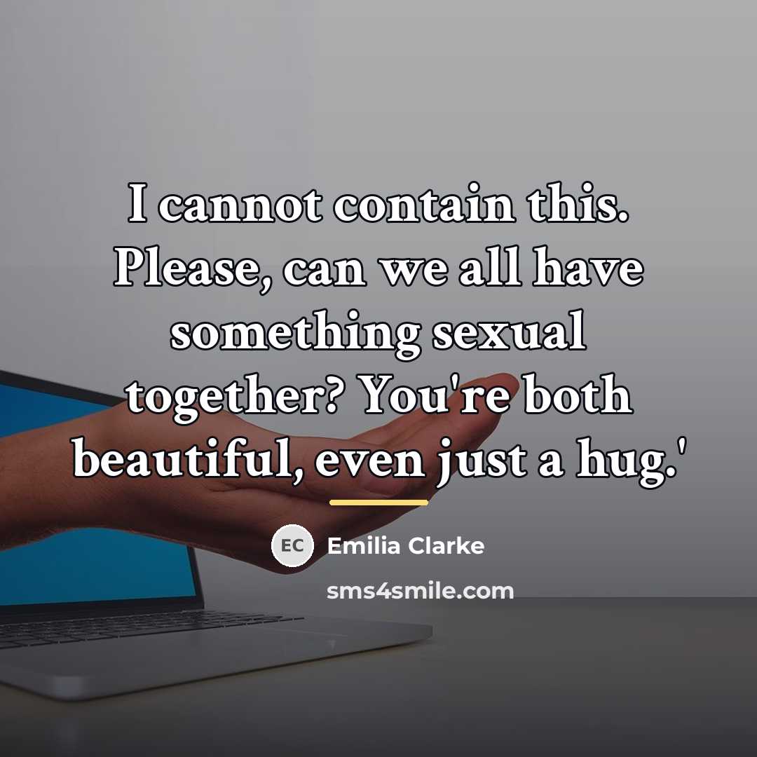 “I cannot contain this. Please, can we all have something…” quote by Emilia Clarke