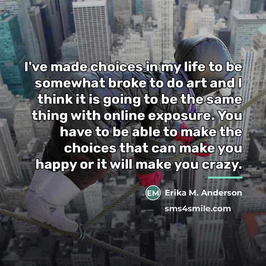 “I've made choices in my life to be somewhat broke…” quote by Erika M. Anderson